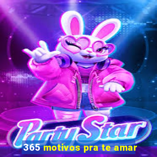 365 motivos pra te amar